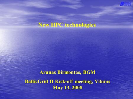 New HPC technologies Arunas Birmontas, BGM BalticGrid II Kick-off meeting, Vilnius May 13, 2008.