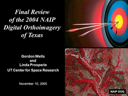 Final Review of the 2004 NAIP Digital Orthoimagery of Texas NAIP DOQ November 10, 2005 Gordon Wells and Linda Prosperie UT Center for Space Research.