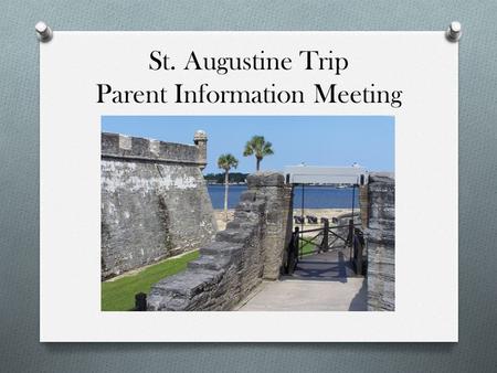 St. Augustine Trip Parent Information Meeting. What’s Included? O Charter Bus transportation – All Around Charter O Professional Licensed Guide Services.