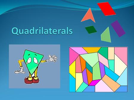Quadrilaterals Quadrilaterals are any polygons which have four sides.