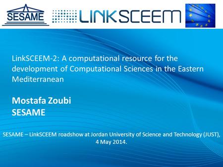 LinkSCEEM-2: A computational resource for the development of Computational Sciences in the Eastern Mediterranean Mostafa Zoubi SESAME SESAME – LinkSCEEM.