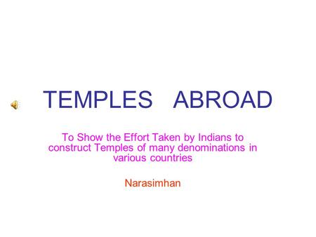 TEMPLES ABROAD To Show the Effort Taken by Indians to construct Temples of many denominations in various countries Narasimhan.