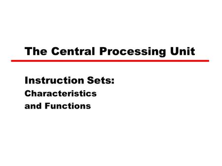 The Central Processing Unit Instruction Sets: Characteristics and Functions.