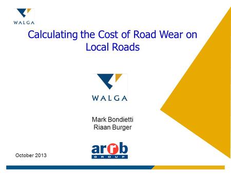 Calculating the Cost of Road Wear on Local Roads Mark Bondietti Riaan Burger October 2013.