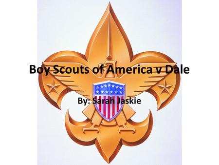 Boy Scouts of America v Dale By: Sarah Jaskie. Facts James Dale a member of BSA(Boy Scouts of America) was expelled from BSA after he came out as gay.