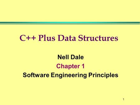 1 C++ Plus Data Structures Nell Dale Chapter 1 Software Engineering Principles.
