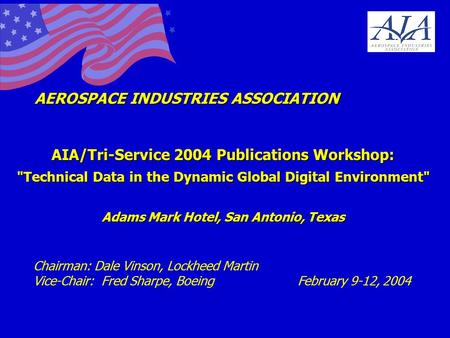 AEROSPACE INDUSTRIES ASSOCIATION AIA/Tri-Service 2004 Publications Workshop: Technical Data in the Dynamic Global Digital Environment Adams Mark Hotel,