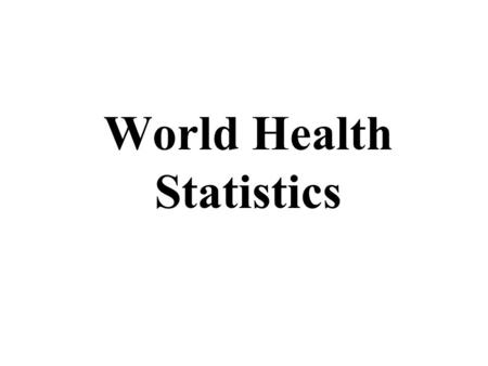 World Health Statistics. Life Expectancy* The following charts are based on Disability Adjusted Life Expectancy (DALE) for which the World Health Organization.