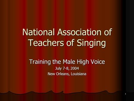1 National Association of Teachers of Singing Training the Male High Voice July 7-8, 2004 New Orleans, Louisiana.