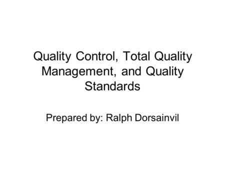 Quality Control, Total Quality Management, and Quality Standards Prepared by: Ralph Dorsainvil.