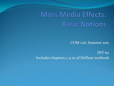 COM 226, Summer 2011 PPT #2 Includes chapters 1, 9-10 of DeFleur textbook.