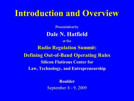 Introduction and Overview Presentation by Dale N. Hatfield at the Radio Regulation Summit: Defining Out-of-Band Operating Rules Silicon Flatirons Center.