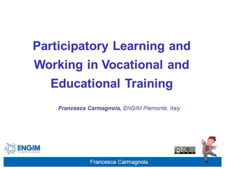 Francesca Carmagnola Participatory Learning and Working in Vocational and Educational Training Francesca Carmagnola, ENGIM Piemonte, Italy.