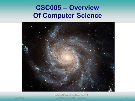 09/06/06 Hofstra University – Overview of Computer Science, CSC005 1 CSC005 – Overview Of Computer Science.