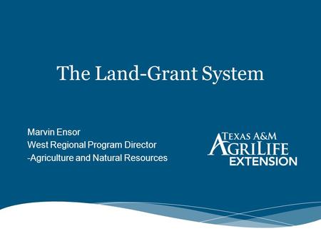 The Land-Grant System Marvin Ensor West Regional Program Director -Agriculture and Natural Resources.