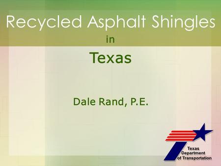 Recycled Asphalt Shingles in Texas Dale Rand, P.E.