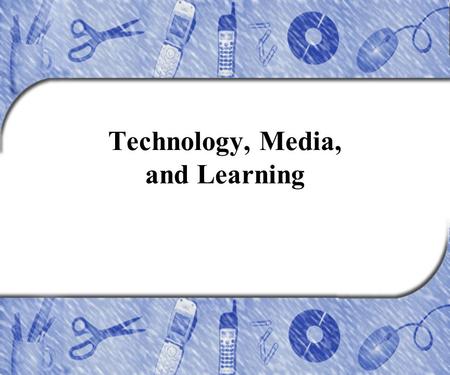 Technology, Media, and Learning. Copyright © 2005 by Pearson Education, Inc. Upper Saddle River, New Jersey 07458. All rights reserved. Chapter Outline.