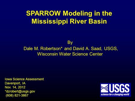 SPARROW Modeling in the Mississippi River Basin Iowa Science Assessment Davenport, IA Nov. 14, 2012 (608) 821-3867 By Dale M. Robertson*