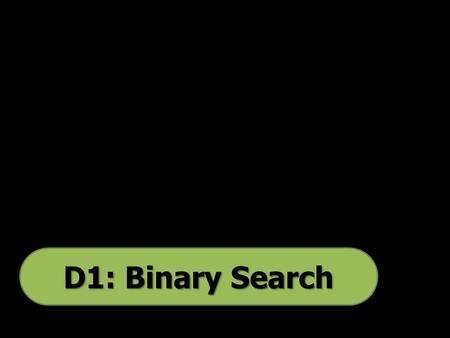 D1: Binary Search. The binary search is the only algorithm you study in D1 that searches through data. The idea of the binary search is that once the.