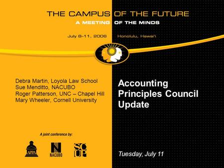 Accounting Principles Council Update Debra Martin, Loyola Law School Sue Menditto, NACUBO Roger Patterson, UNC – Chapel Hill Mary Wheeler, Cornell University.
