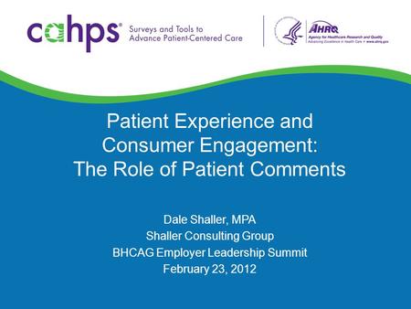 Patient Experience and Consumer Engagement: The Role of Patient Comments Dale Shaller, MPA Shaller Consulting Group BHCAG Employer Leadership Summit February.