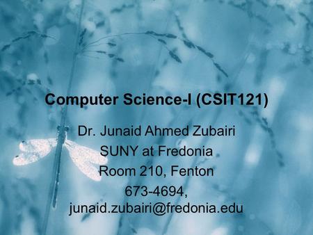Computer Science-I (CSIT121) Dr. Junaid Ahmed Zubairi SUNY at Fredonia Room 210, Fenton 673-4694,