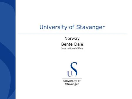 University of Stavanger Norway Bente Dale International Office.