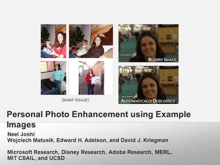 Personal Photo Enhancement using Example Images Neel Joshi Wojciech Matusik, Edward H. Adelson, and David J. Kriegman Microsoft Research, Disney Research,