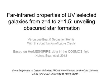 Far-infrared properties of UV selected galaxies from z=4 to z=1.5: unveiling obscured star formation Véronique Buat & Sebastien Heinis With the contribution.