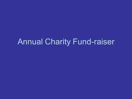 Annual Charity Fund-raiser. Annual Fund-raiser (Outline) What Why How Who When Goal Help! In parting, please remember…