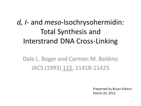 D, I- and meso-Isochrysohermidin: Total Synthesis and Interstrand DNA Cross-Linking Dale L. Boger and Carmen M. Baldino JACS (1993) 115, 11418-11425 1.