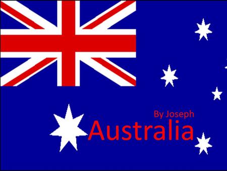 Australia By Joseph. Australia Geography of Australia Australia is a country located in the Southern Hemisphere near Indonesia, New Zealand, Papua New.