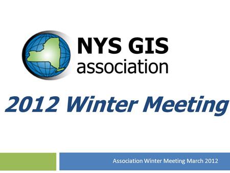 2012 Winter Meeting NYS GIS association Association Winter Meeting March 2012.