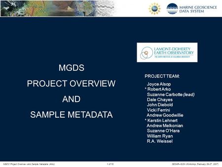 MGDS Project Overview and Sample Metadata (Arko)1 of 18SESAR–IGSN Workshop (February 26-27, 2007) PROJECT TEAM: Joyce Alsop * Robert Arko Suzanne Carbotte.