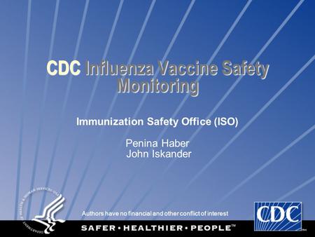 CDC Influenza Vaccine Safety Monitoring Immunization Safety Office (ISO) Penina Haber John Iskander Authors have no financial and other conflict of interest.