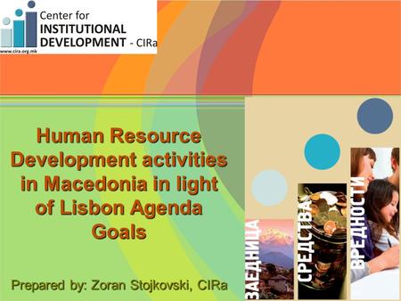 Human Resource Development activities in Macedonia in light of Lisbon Agenda Goals Prepared by: Zoran Stojkovski, CIRa.