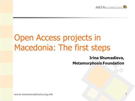 Open Access projects in Macedonia: The first steps Irina Shumadieva, Metamorphosis Foundation www.metamorphosis.org.mk 1.