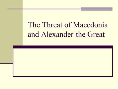 The Threat of Macedonia and Alexander the Great