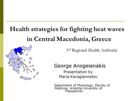 Health strategies for fighting heat waves in Central Macedonia, Greece 3 rd Regional Health Authority George Anogeianakis Presentation by Maria Karagiannidou.