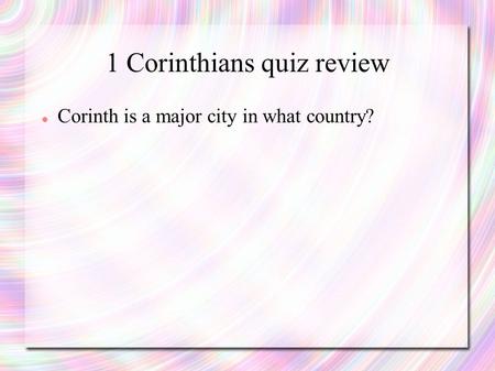 1 Corinthians quiz review Corinth is a major city in what country?