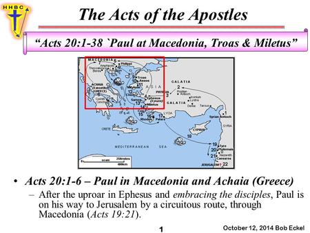 The Acts of the Apostles October 12, 2014 Bob Eckel 1 “Acts 20:1-38 `Paul at Macedonia, Troas & Miletus” Acts 20:1-6 – Paul in Macedonia and Achaia (Greece)