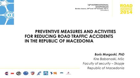 PREVENTIVE MEASURES AND ACTIVITIES FOR REDUCING ROAD TRAFFIC ACCIDENTS IN THE REPUBLIC OF MACEDONIA Boris Murgoski, PhD Kire Babanoski, MSc Faculty of.