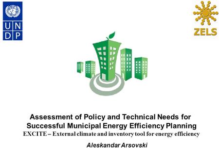 Aleskandar Arsovski Assessment of Policy and Technical Needs for Successful Municipal Energy Efficiency Planning EXCITE – External climate and inventory.