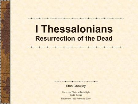 I Thessalonians Resurrection of the Dead Stan Crowley Church of Christ at Buda/Kyle Buda, Texas December 1999-February 2000.