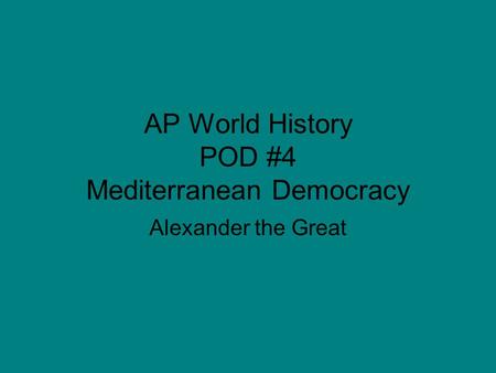 AP World History POD #4 Mediterranean Democracy Alexander the Great.
