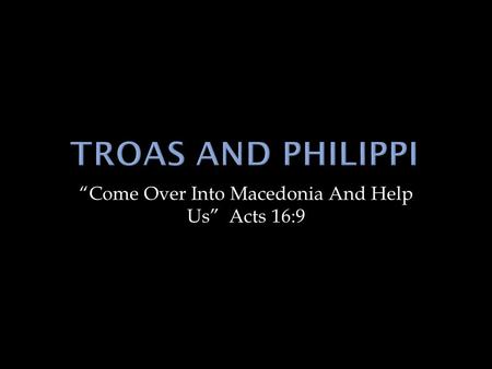 “Come Over Into Macedonia And Help Us” Acts 16:9.