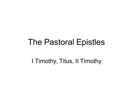 The Pastoral Epistles I Timothy, Titus, II Timothy.