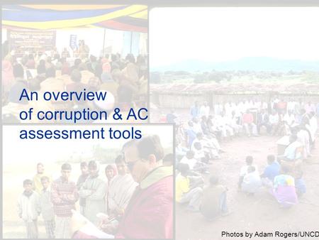 An overview of corruption & AC assessment tools Photos by Adam Rogers/UNCDF.