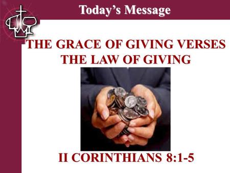 Brentwood Park Today’s Message Today’s Message THE GRACE OF GIVING VERSES THE LAW OF GIVING II CORINTHIANS 8:1-5 II CORINTHIANS 8:1-5.
