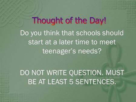 Do you think that schools should start at a later time to meet teenager’s needs? DO NOT WRITE QUESTION. MUST BE AT LEAST 5 SENTENCES.